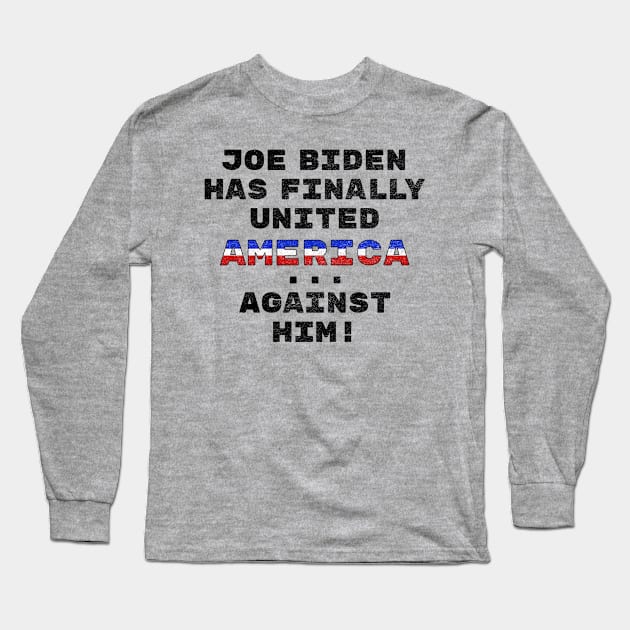 Joe Biden Has Finally United America ... Against Him! Funny Long Sleeve T-Shirt by SunGraphicsLab